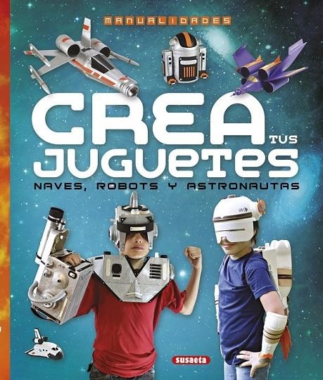 Crea tus juguetes, naves, robots y astronautas | 9788467745313 | Ronzoni, Diego / Susaeta, Equipo | Librería Castillón - Comprar libros online Aragón, Barbastro