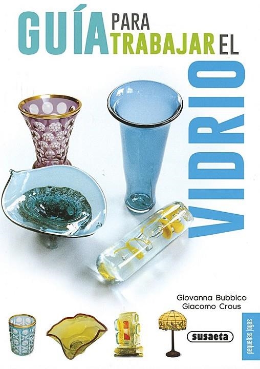 Guía para trabajr el vidrio | 9788467735604 | Bubbico, Giovanna / Crous, Giacomo | Librería Castillón - Comprar libros online Aragón, Barbastro