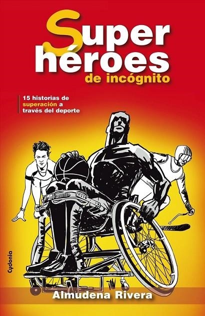 Superheroes de incognito: 15 historias de superación a través del deporte parali | 9788494508448 | Rivera,Almudena | Librería Castillón - Comprar libros online Aragón, Barbastro