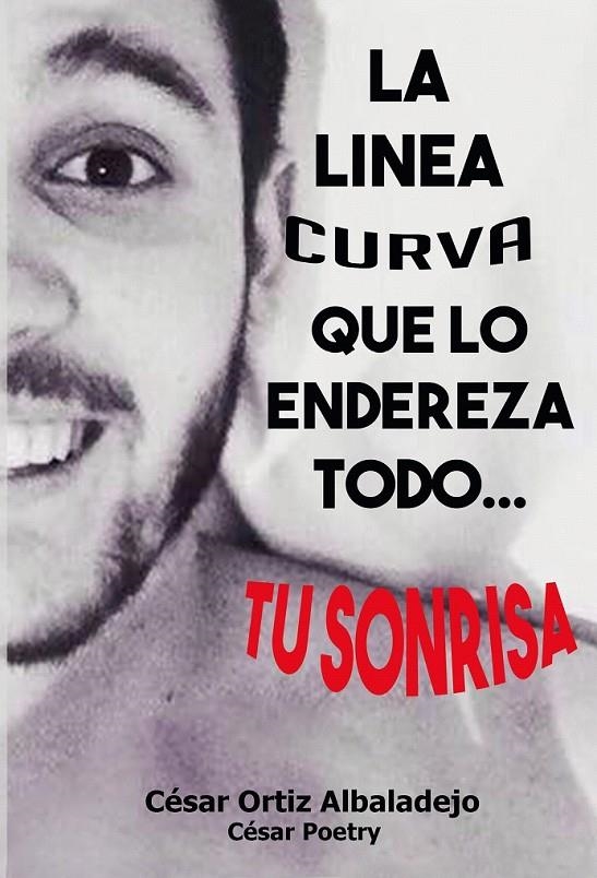 La linea curva que lo endereza todo... tu sonrisa | 9788416705238 | Poetry, César | Librería Castillón - Comprar libros online Aragón, Barbastro