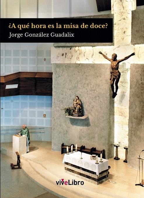 ¿A qué hora es la misa de doce? | 9788416705139 | González Guadalix, Jorge | Librería Castillón - Comprar libros online Aragón, Barbastro