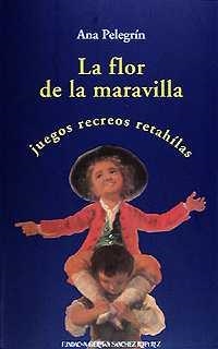 La flor de la maravilla. Juegos, recreos, retahílas | 9788489384668 | Pelegrín Sandoval, Ana | Librería Castillón - Comprar libros online Aragón, Barbastro