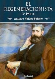 REGENERACIONISTA, EL "3ª PARTE" | 9788416496129 | VALDES PALACIO, ANTONIO | Librería Castillón - Comprar libros online Aragón, Barbastro