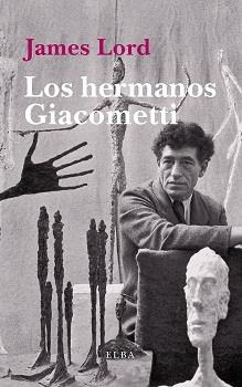 Los hermanos Giacometti | 9788494552434 | Lord, James | Librería Castillón - Comprar libros online Aragón, Barbastro