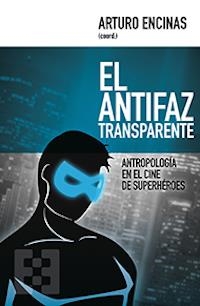 EL ANTIFAZ TRANSPARENTE. ANTROPOLOGIA EN CINE SUPERHEROES | 9788490551561 | ENCINAS,ARTURO (COORD.) | Librería Castillón - Comprar libros online Aragón, Barbastro