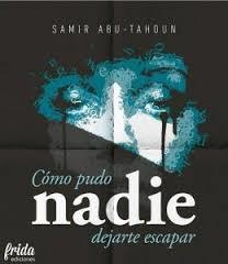 Cómo pudo nadie dejarte escapar | 9788494618703 | ABU-TAHOUN RECIO, SAMIR | Librería Castillón - Comprar libros online Aragón, Barbastro