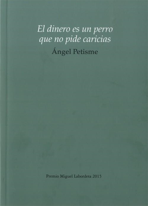 EL DINERO ES UN PERRO QUE NO PIDE CARICIAS | 9788483803349 | PETISME, ÁNGEL | Librería Castillón - Comprar libros online Aragón, Barbastro