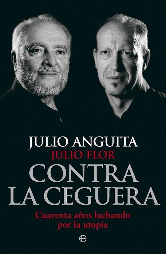 Contra la ceguera : Cuarenta años luchando por la utopía | 9788490608791 | Anguita, Julio; Flor, Julio | Librería Castillón - Comprar libros online Aragón, Barbastro