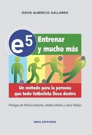 e5. Entrenar y mucho más. Un método para la persona que todo futbolista lleva de | 9788484655152 | Albericio Gallardo, David | Librería Castillón - Comprar libros online Aragón, Barbastro