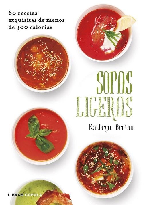 Sopas ligeras : 80 recetas exquisitas de menos de 300 calorías | 9788448022884 | Kathryn Bruton | Librería Castillón - Comprar libros online Aragón, Barbastro