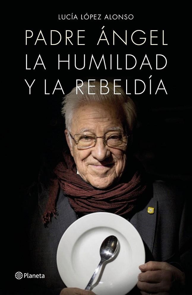 Padre Ángel : La humildad y la rebeldía | 9788408171140 | Lucía López; Padre Ángel | Librería Castillón - Comprar libros online Aragón, Barbastro