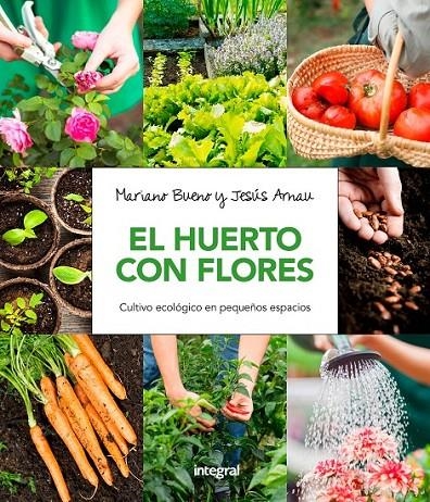 El huerto con flores. Cultivo ecológico en pequeños espacios. | 9788491180661 | BUENO BOSCH, MARIANO/ARNAU FRESQUET, JESUS | Librería Castillón - Comprar libros online Aragón, Barbastro