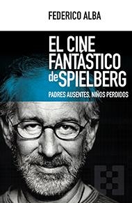 EL CINE FANTASTICO DE SPIELBERG. PADRES AUSENTES, NIÑOS PER | 9788490551769 | ALBA,FEDERICO | Librería Castillón - Comprar libros online Aragón, Barbastro