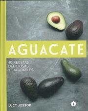 AGUACATE : 40 RECETAS DELICIOSAS Y SALUDABLES | 9788416407262 | LUCY JESSOP | Librería Castillón - Comprar libros online Aragón, Barbastro