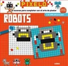 PIXELO: ROBOTS | 9788468331683 | PATRON, LUCILLE | Librería Castillón - Comprar libros online Aragón, Barbastro