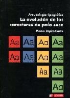 La evolución de los caracteres de palo seco : Arqueología tipográfica | 9788496657212 | Dopico Castro, Marcos | Librería Castillón - Comprar libros online Aragón, Barbastro