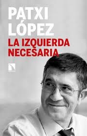 LA IZQUIERDA NECESARIA | 9788490973028 | PATXI LÓPEZ | Librería Castillón - Comprar libros online Aragón, Barbastro