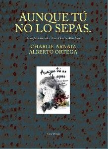 Aunque tú no lo sepas. Una película sobre Luis García Montero | 9788498956733 | Arnáiz, Charlie; Ortega, Alberto; García Montero, Luis | Librería Castillón - Comprar libros online Aragón, Barbastro