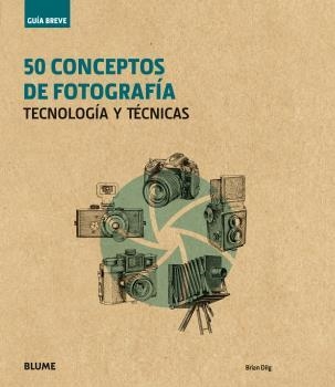 Guía Breve : 50 conceptos de fotografía : Tecnología y técnicas | 9788416965243 | Dilg, Brian | Librería Castillón - Comprar libros online Aragón, Barbastro