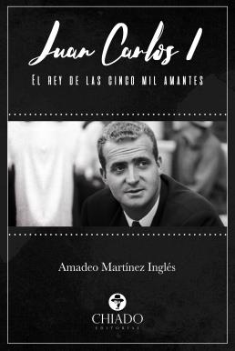 Juan Carlos I : El rey de las cinco mil amantes | 9789897748356 | Amadeo Martínez Inglés | Librería Castillón - Comprar libros online Aragón, Barbastro