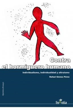 CONTRA EL HORMIGUERO HUMANO. INDIVIDUALISMO, INDIVIDUALIDAD Y ALTRUISMO | 9788416921171 | GOMEZ PEREZ, RAFAEL | Librería Castillón - Comprar libros online Aragón, Barbastro