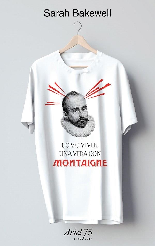 Cómo vivir : Una vida con Montaigne - 75 Aniversario de Ariel | 9788434427037 | Bakewell, Sarah | Librería Castillón - Comprar libros online Aragón, Barbastro