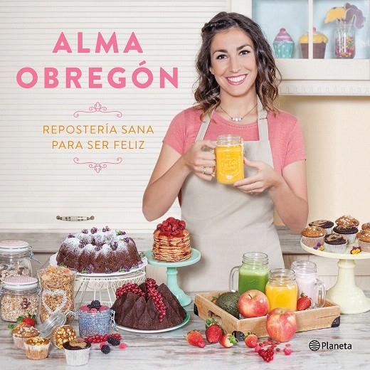 Repostería sana para ser feliz | 9788408176824 | Obregón Fernández, Alma | Librería Castillón - Comprar libros online Aragón, Barbastro