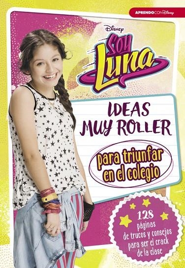 Soy Luna. Ideas muy roller para triunfar en el colegio | 9788416931125 | Disney | Librería Castillón - Comprar libros online Aragón, Barbastro