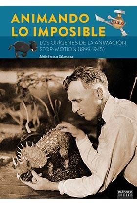 ANIMANDO LO IMPOSIBLE/LOS ORIGENES DE LA ANIMACION | 9788494770067 | Encinas Salamanca, Adrián | Librería Castillón - Comprar libros online Aragón, Barbastro