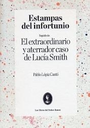 Estampas del infortunio   /   El extraordinario y aterrador caso de Lucía Smith | 9788493893651 | Lópiz Cantó, Pablo | Librería Castillón - Comprar libros online Aragón, Barbastro