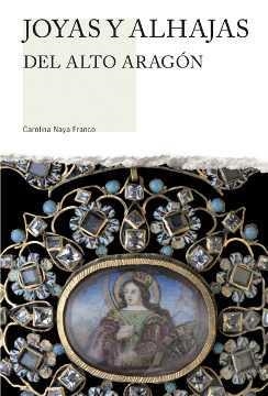 JOYAS Y ALHAJAS DEL ALTOARAGON | 9788481272888 | NAYA FRANCO, CAROLINA | Librería Castillón - Comprar libros online Aragón, Barbastro