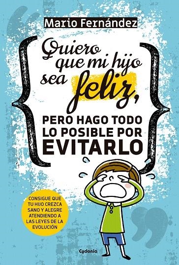 Quiero que mi hijo sea feliz, pero hago todo lo posible por evitarlo | 9788494722349 | Fernández, Mario | Librería Castillón - Comprar libros online Aragón, Barbastro