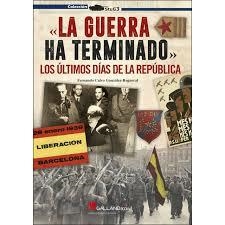 GUERRA HA TERMINADO,LA LOS ULTIMOS DIAS DE LA REPUBLICA | 9788416200641 | CALVO GONZALEZ-REGUERAL,FERNANDO | Librería Castillón - Comprar libros online Aragón, Barbastro