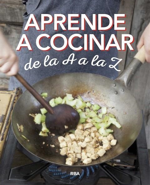 Aprende a cocinar de la A a la Z | 9788490569870 | , REDACCION RBA LIBROS, S.A. | Librería Castillón - Comprar libros online Aragón, Barbastro