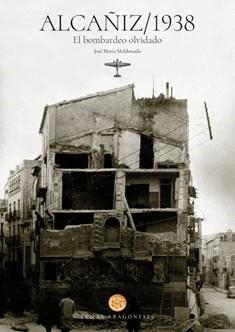 Alcañiz, 1938 : El bombardeo olvidado | 9788483218846 | Maldonado Moya, José María | Librería Castillón - Comprar libros online Aragón, Barbastro