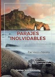 PARAJES INOLVIDABLES Excursiones de Foto. País Vasco y Navarra | 9788461744831 | Yaniz Aramendia, Santiago | Librería Castillón - Comprar libros online Aragón, Barbastro