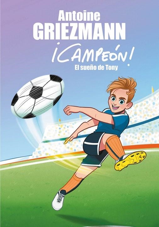 El sueño de Tony (¡Campeón! 1) | 9788416712793 | Antoine Griezmann | Librería Castillón - Comprar libros online Aragón, Barbastro