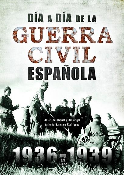 Día a Día de la Guerra Civil Española | 9788466238038 | de Miguel y del Ángel, Jesús/Sánchez Rodríguez, Antonio | Librería Castillón - Comprar libros online Aragón, Barbastro