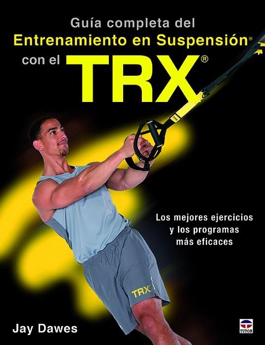 Guía completa del entrenamiento en suspensión con el TRX | 9788416676521 | Dawes, Jay | Librería Castillón - Comprar libros online Aragón, Barbastro