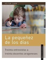 PEQUEÑEZ DE LOS DIAS, LA - TREINTA ENTREVISTAS A TREINTA DOCENTES ARAGONESES | 9788492582983 | Juan, Víctor | Librería Castillón - Comprar libros online Aragón, Barbastro