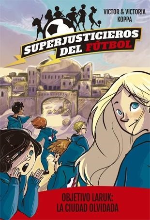 Superjusticieros del Fútbol 5. Objetivo Laruk: la ciudad olvidada | 9788424663094 | Koppa, Victor | Librería Castillón - Comprar libros online Aragón, Barbastro