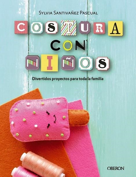 Costura con niños. 15 proyectos para coser en familia | 9788441540323 | Santiváñez Pascual, Sylvia | Librería Castillón - Comprar libros online Aragón, Barbastro