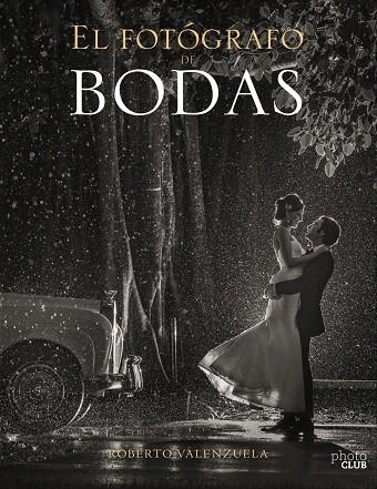 El Fotógrafo de Bodas. Historias contadas a través de la cámara | 9788441540279 | Valenzuela, Roberto | Librería Castillón - Comprar libros online Aragón, Barbastro