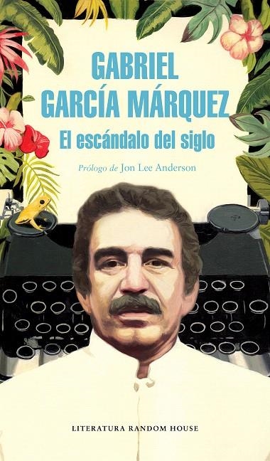 El escándalo del siglo | 9788439734864 | García Márquez, Gabriel | Librería Castillón - Comprar libros online Aragón, Barbastro