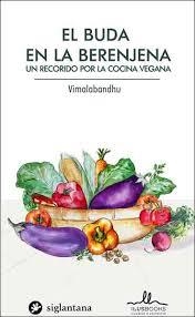 El Buda en la berenjena. Los secretos de la cocina vegana | 9788416574636 | VIMALABANDHU | Librería Castillón - Comprar libros online Aragón, Barbastro