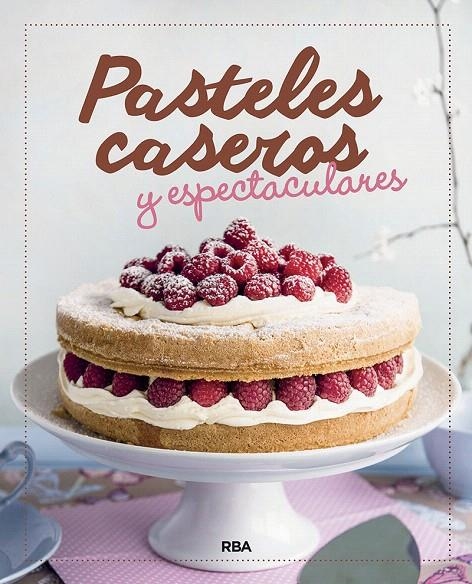 Pasteles caseros y espectaculares | 9788424938345 | REDACCION RBA LIBROS, S.A. | Librería Castillón - Comprar libros online Aragón, Barbastro