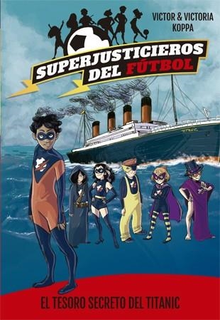 Superjusticieros del Fútbol 8. El tesoro secreto del Titanic | 9788424663469 | Koppa, Victor | Librería Castillón - Comprar libros online Aragón, Barbastro