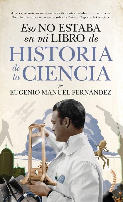 Eso no estaba en mi libro de Historia de la Ciencia | 9788494608575 | Fernández Aguilar, Eugenio Manuel | Librería Castillón - Comprar libros online Aragón, Barbastro