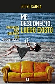 Me desconecto, luego existo | 9788490559383 | Catela Marcos, Isidro | Librería Castillón - Comprar libros online Aragón, Barbastro