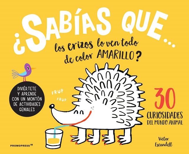 ¿SABIAS QUE ... LOS ERIZOS LO VEN TODO DE COLOR AMARILLO? | 1120727000301 | Escandell, Victor | Librería Castillón - Comprar libros online Aragón, Barbastro